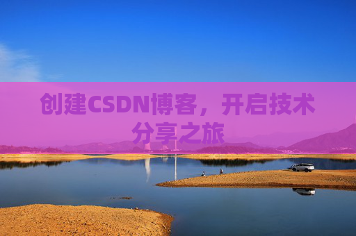 创建CSDN博客，开启技术分享之旅